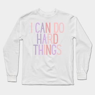 I Can Do Hard Things - Inspiring and Motivational Quotes Long Sleeve T-Shirt